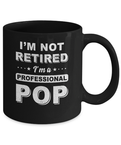 I'm Not Retired A Professional Pop Father Day Gift Mug-Coffee Mug-11oz Mug-Black