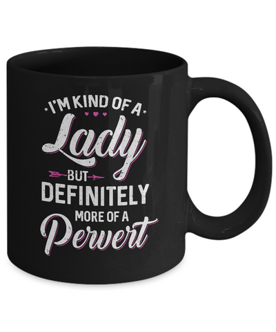 I'm Kind Of A Lady But Definitely More Of A Pervert Mug-Coffee Mug-11oz Mug-Black