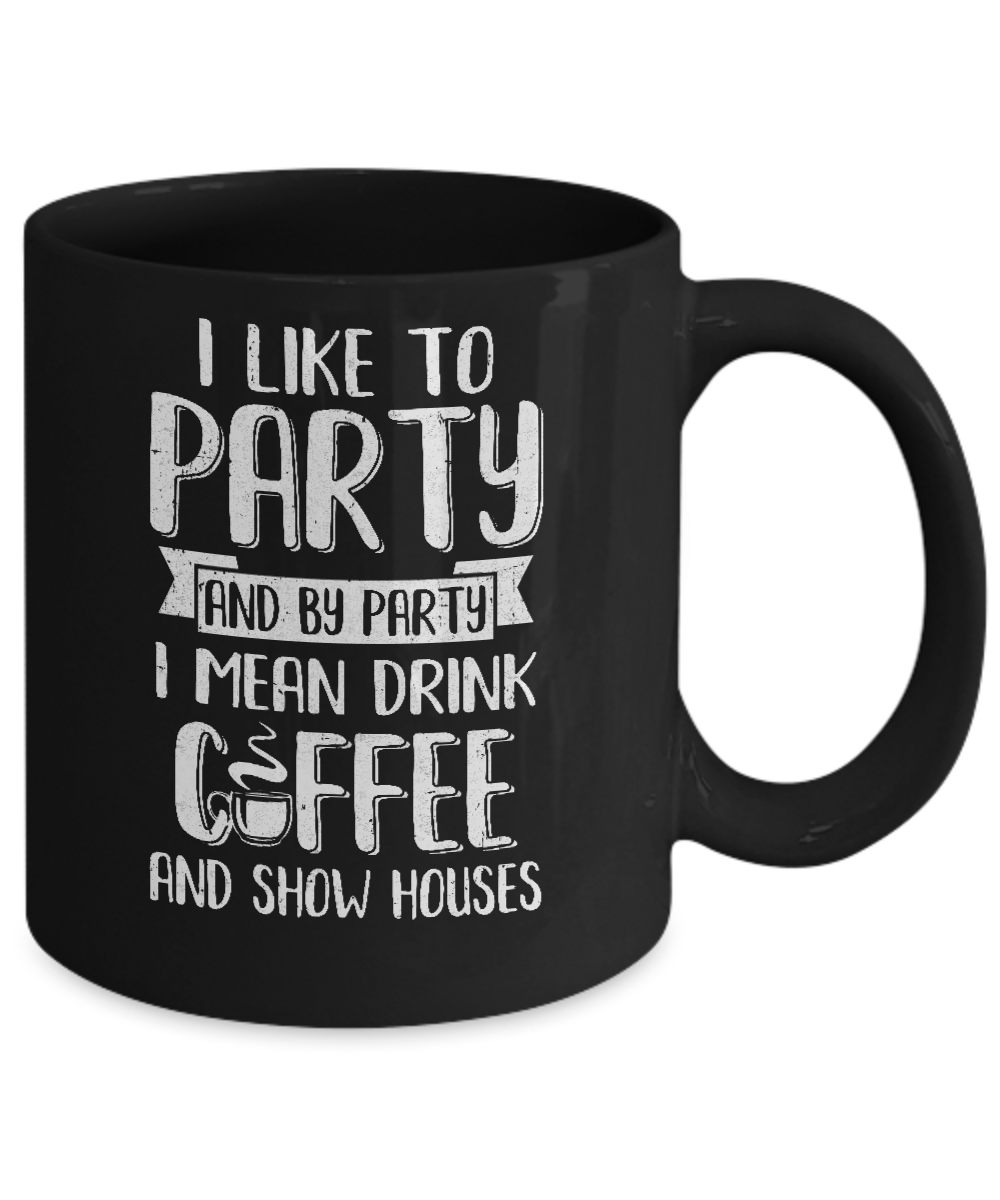 I Like To Party And By Party I Mean Drink Coffee Show Houses Mug