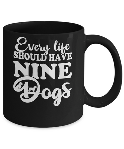 Every Life Should Have Nine Dogs Mug-Coffee Mug-11oz Mug-Black