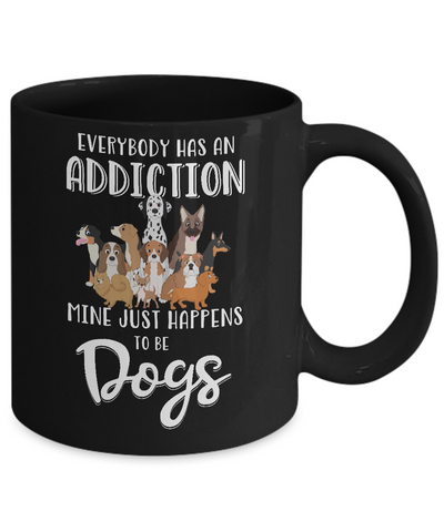 Everybody Has An Addiction Mine Just Happens To Be Dogs Mug-Coffee Mug-11oz Mug-Black