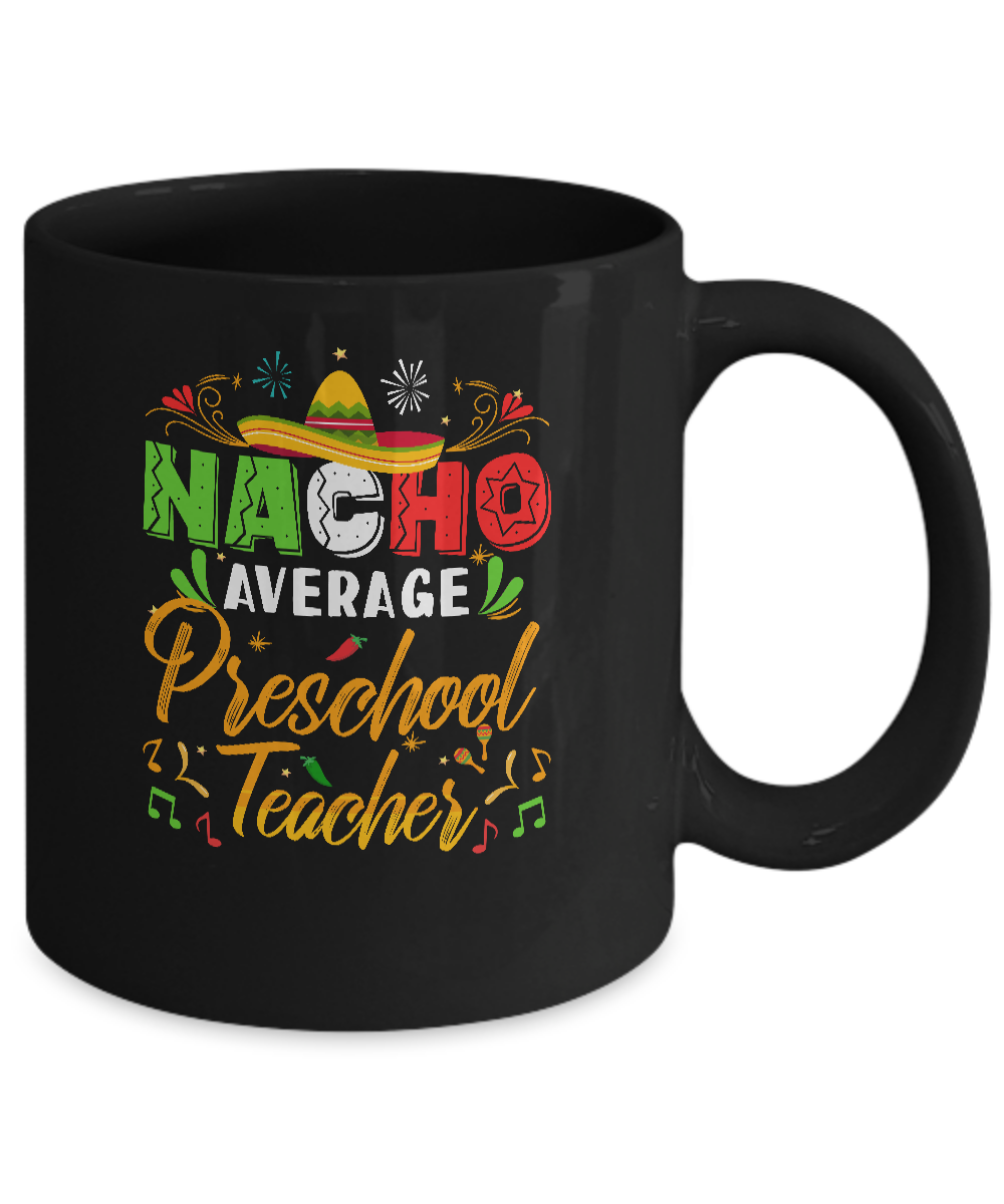 Nacho Average Preschool Teacher Cinco De Mayo Gift Mug-Coffee Mug-11oz Mug-Black