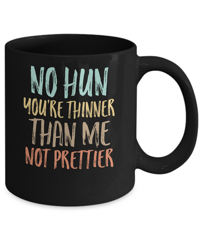 No Hun You're Thinner Than Me Not Prettier Funny Mug-Coffee Mug-11oz Mug-Black