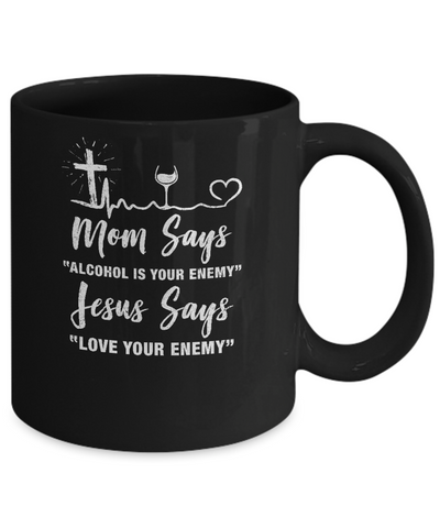 Mom Says Alcohol Is Your Enemy Jesus Says Love Wine Mug-Coffee Mug-11oz Mug-Black