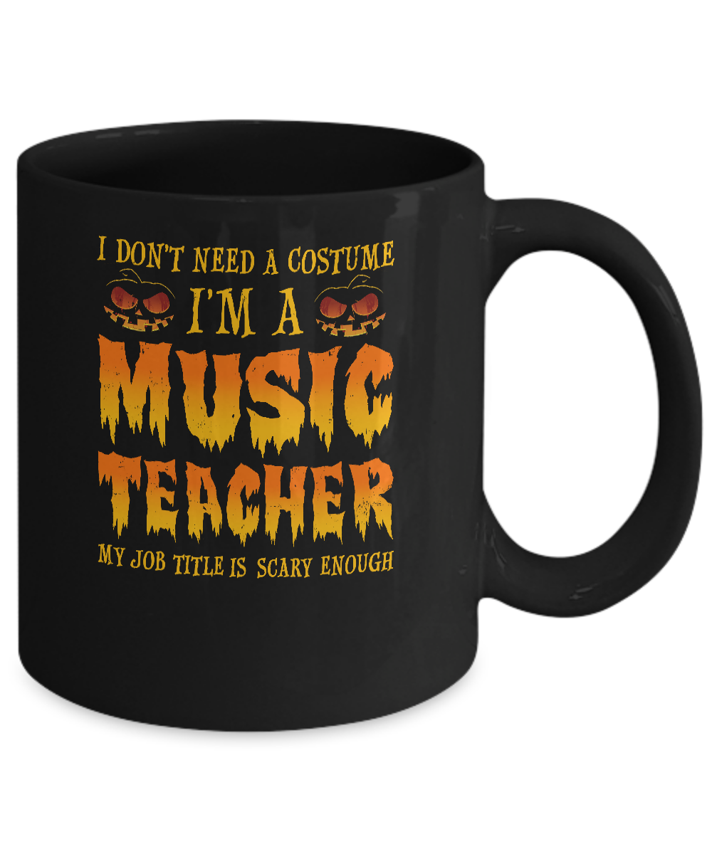 Halloween I Don't Need A Costume I'm A Music Teacher Mug-Coffee Mug-11oz Mug-Black