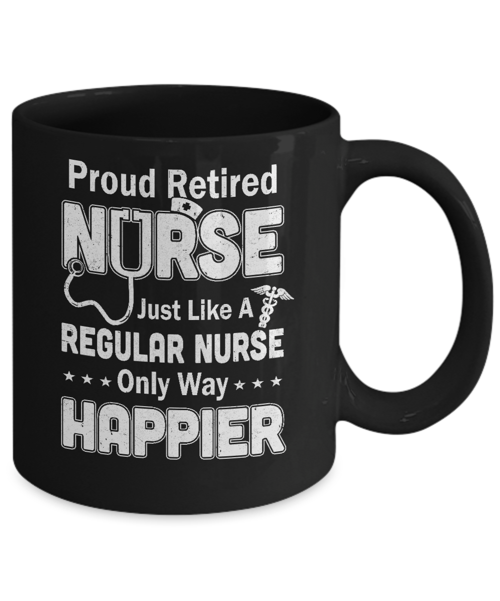 Proud Retired Nurse Just Like A Regular Nurse Only Way Happier Mug-Coffee Mug-11oz Mug-Black