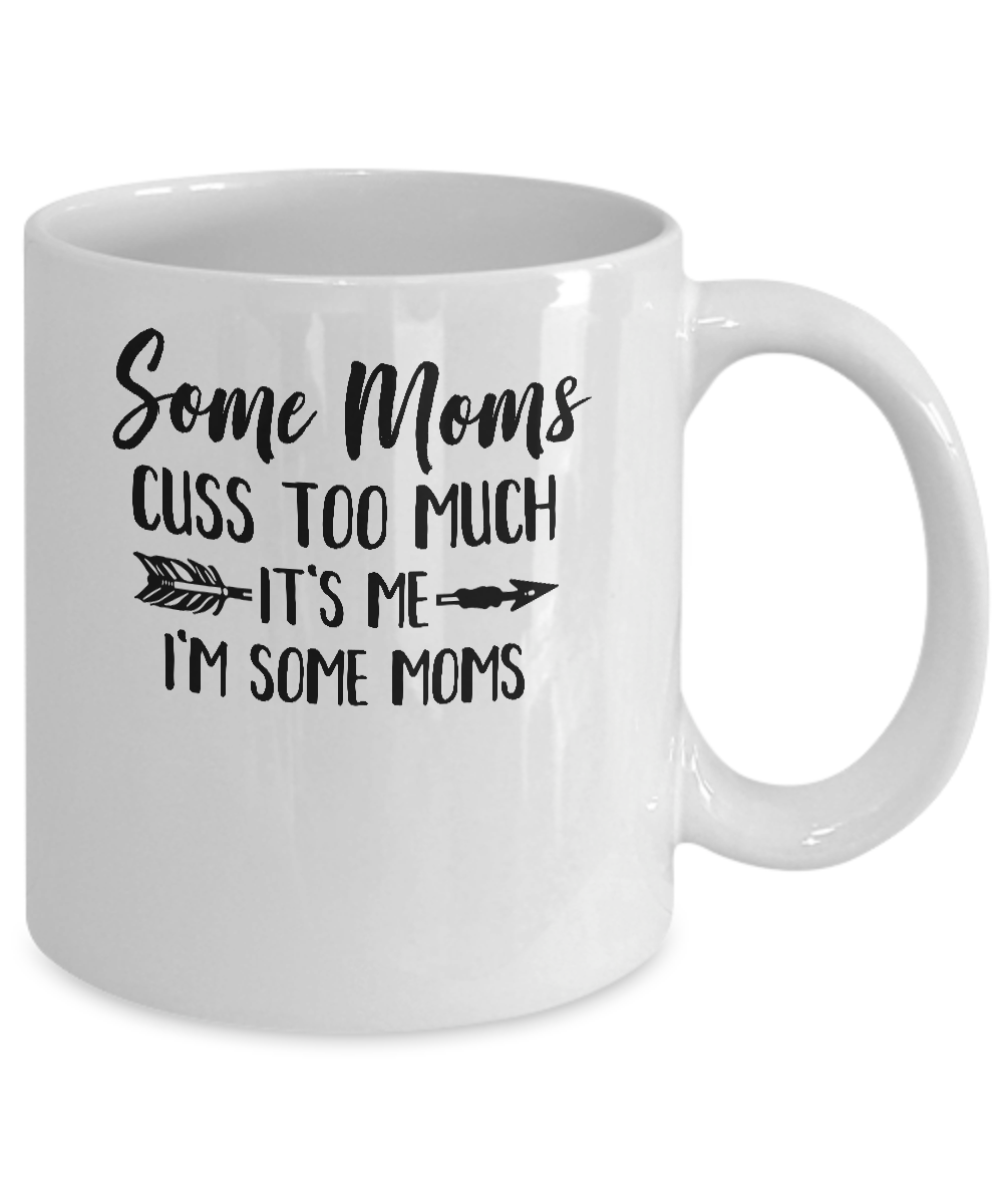 Some Moms Cuss Too Much It's Me I'm Some Moms Mug-Coffee Mug-11oz Mug-White