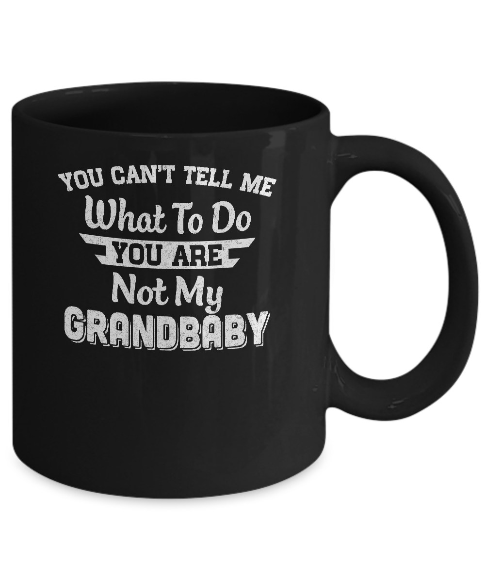 You Can't Tell Me What To Do You're Not My Grandbaby Papa Mug-Coffee Mug-11oz Mug-Black