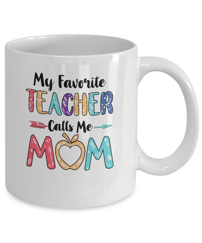 My Favorite Teacher Calls Me Mom Mothers Day Gift Mug-Coffee Mug-11oz Mug-White