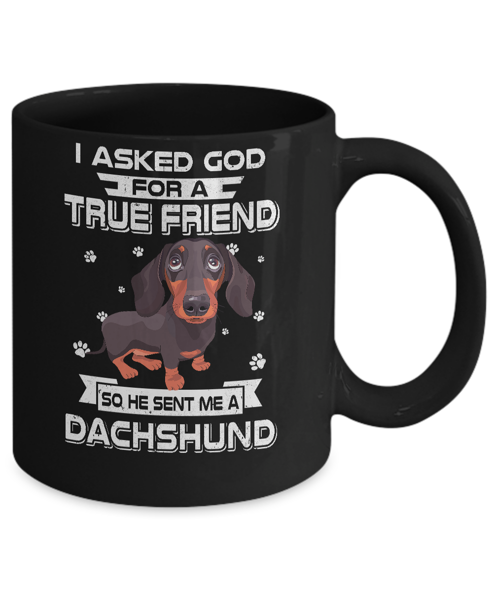 I Asked God For A True Friend So Sent Me Dachshund Dog Mug-Coffee Mug-11oz Mug-Black