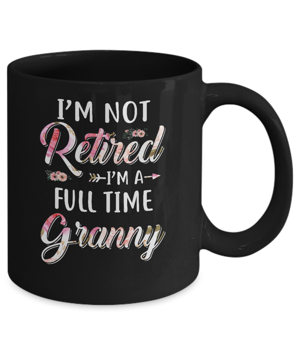 I'm Not Retired I'm A Full Time Granny Mothers Day Mug-Coffee Mug-11oz Mug-Black