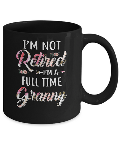 I'm Not Retired I'm A Full Time Granny Mothers Day Mug-Coffee Mug-11oz Mug-Black