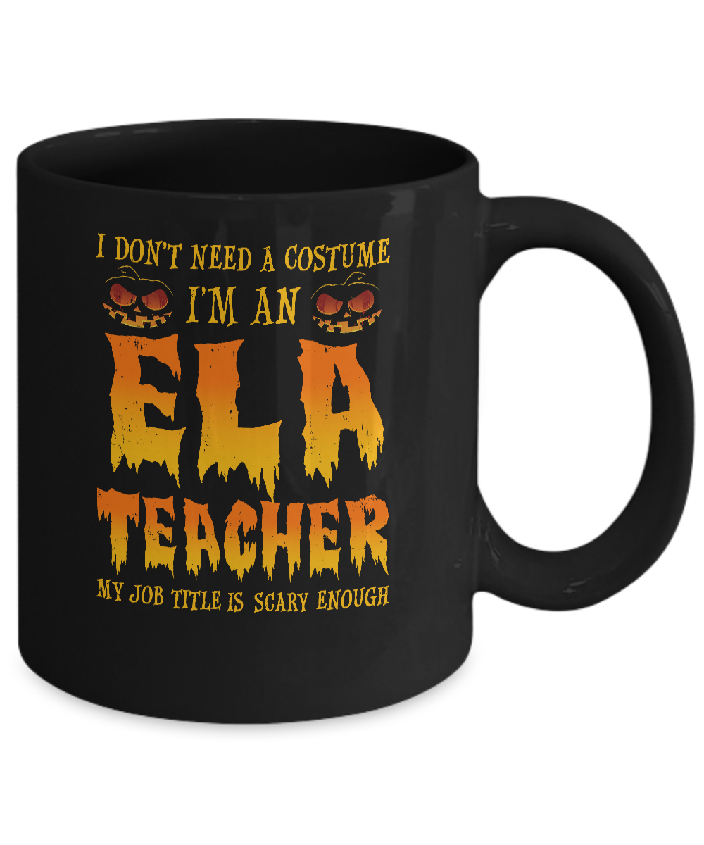 Halloween I Don't Need A Costume I'm An ELA Teacher Mug-Coffee Mug-11oz Mug-Black