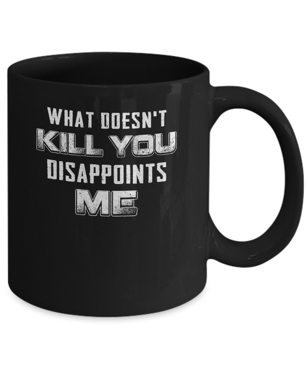 What Doesn't Kill You Disappoints Me Mug-Coffee Mug-11oz Mug-Black