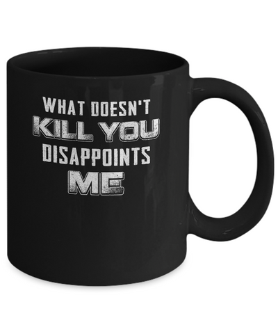 What Doesn't Kill You Disappoints Me Mug-Coffee Mug-11oz Mug-Black