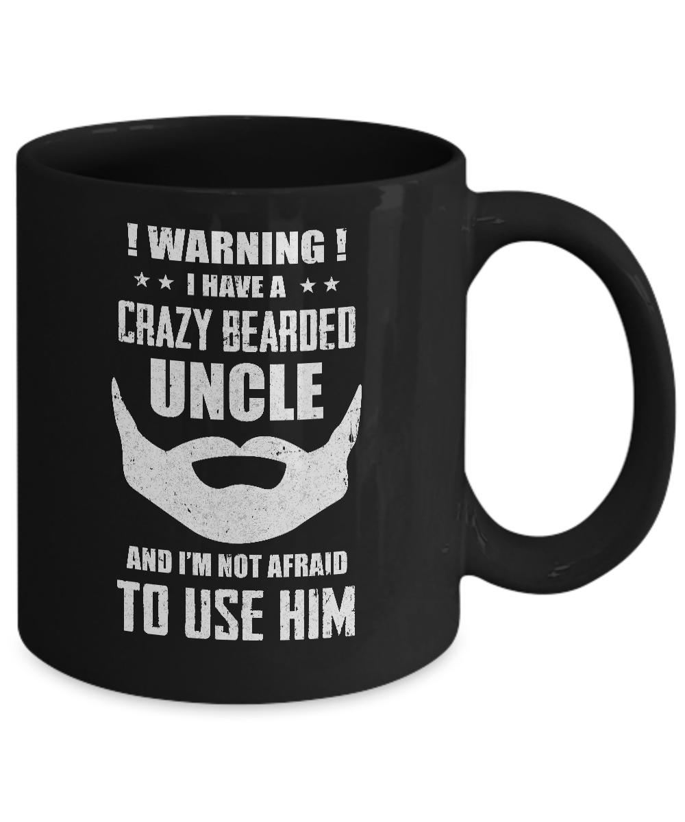I Have A Crazy Bearded Uncle I'm Not Afraid Use Him Mug-Coffee Mug-11oz Mug-Black