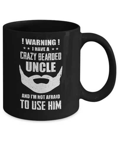 I Have A Crazy Bearded Uncle I'm Not Afraid Use Him Mug-Coffee Mug-11oz Mug-Black