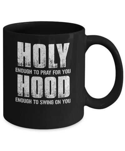 Holy Enough To Pray For You Hood To Swing On You Mug-Coffee Mug-11oz Mug-Black