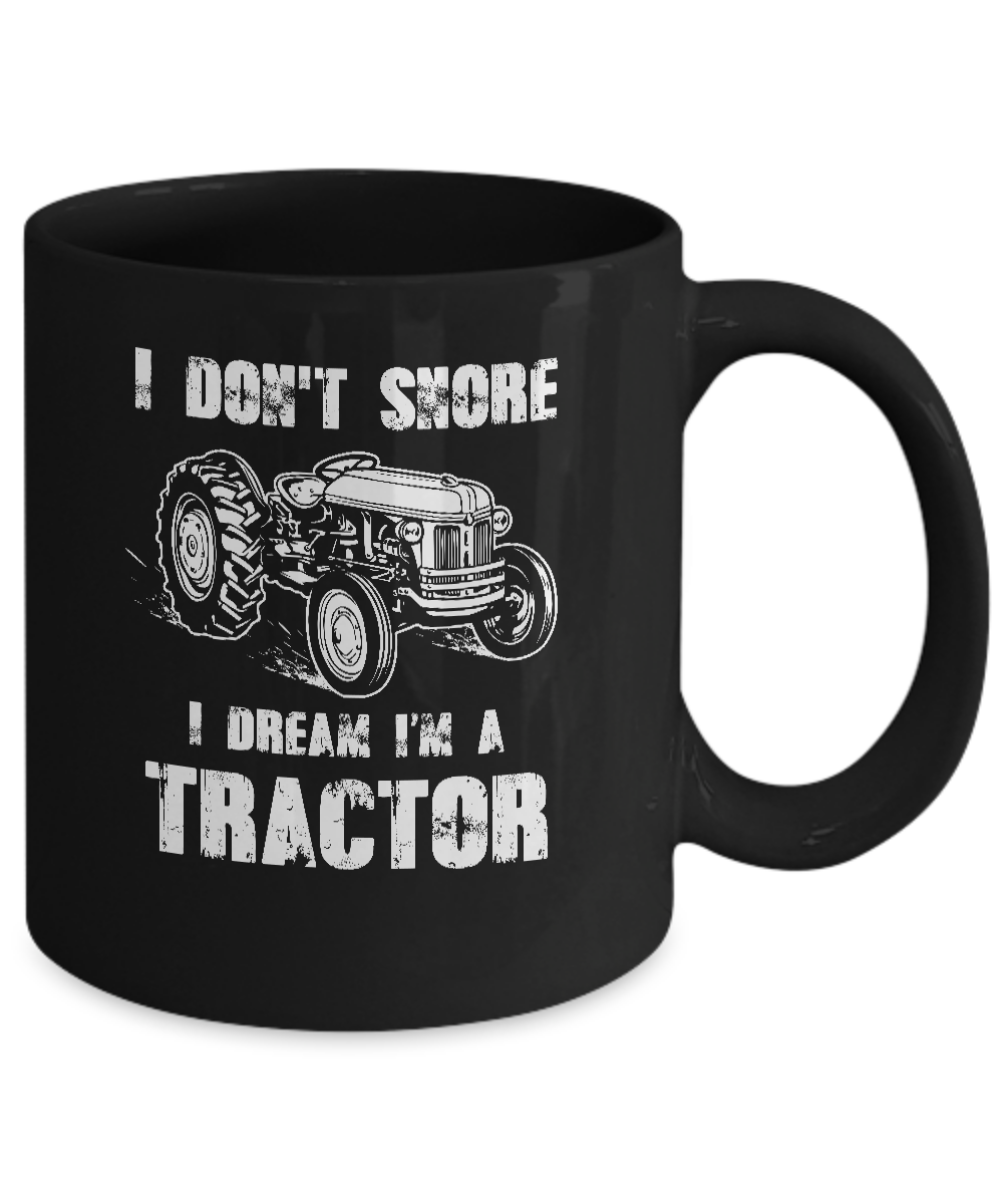 I Don't Snore I Dream I'm A Tractor Funny Tractor Gift Mug-Coffee Mug-11oz Mug-Black
