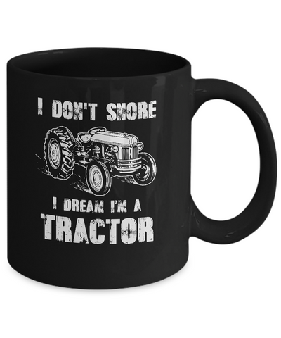 I Don't Snore I Dream I'm A Tractor Funny Tractor Gift Mug-Coffee Mug-11oz Mug-Black
