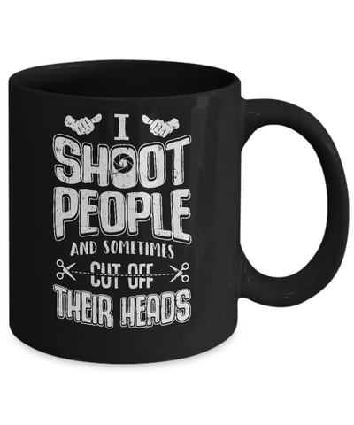 I Shoot People And Sometimes Cut Off Their Heads Mug-Coffee Mug-11oz Mug-Black