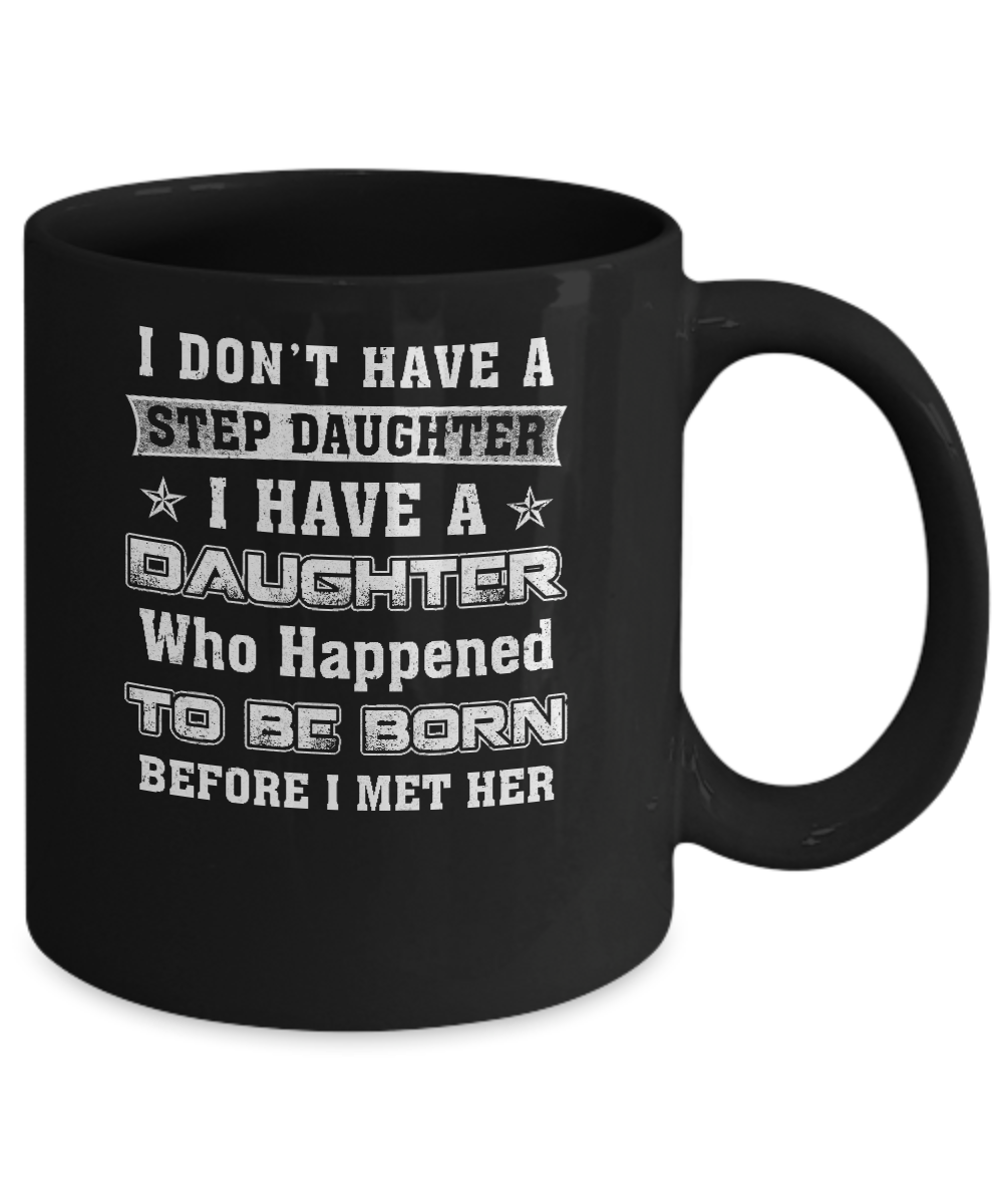 I Don't Have A Step Daughter I Have A Daughter Dad Mom Mug-Coffee Mug-11oz Mug-Black