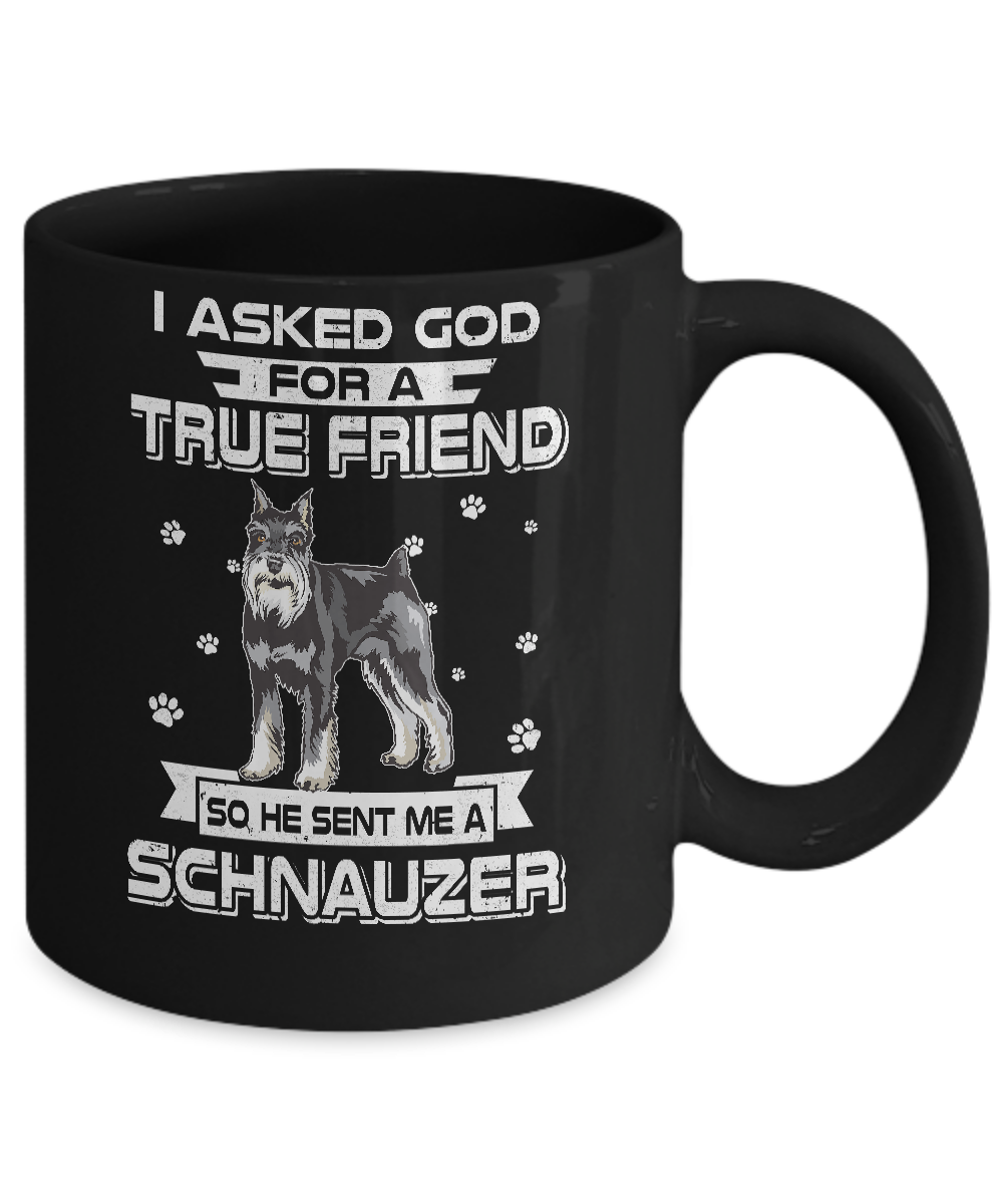 I Asked God For A True Friend So Sent Me Schnauzer Dog Mug-Coffee Mug-11oz Mug-Black
