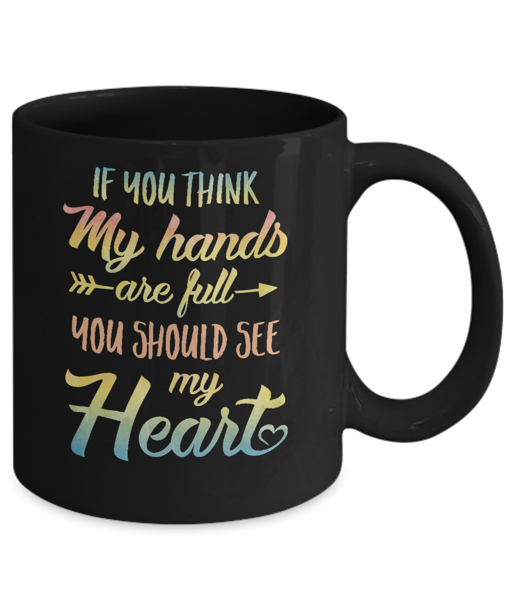 If You Think My Hands Are Full You Should See My Heart Mug-Coffee Mug-11oz Mug-Black