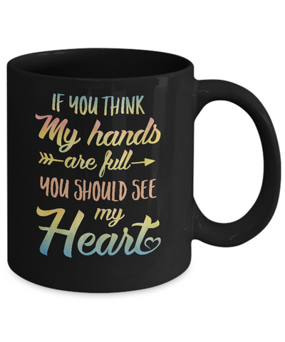 If You Think My Hands Are Full You Should See My Heart Mug-Coffee Mug-11oz Mug-Black
