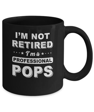I'm Not Retired A Professional Pops Father Day Gift Mug-Coffee Mug-11oz Mug-Black