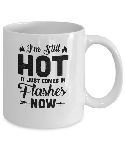 I'm Still Hot It Just Comes in Flashes Now Mug-Coffee Mug-11oz Mug-White