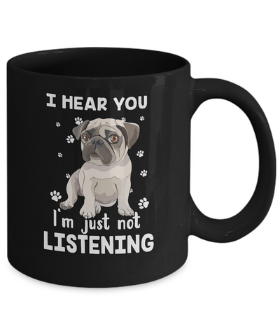 I Hear You I'm Just Not Listening Funny Pug Mug-Coffee Mug-11oz Mug-Black