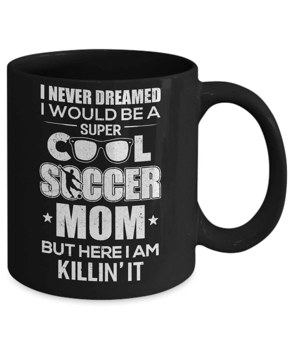 Never Dreamed I Would Be A Cool Soccer Mom Mothers Day Mug-Coffee Mug-11oz Mug-Black