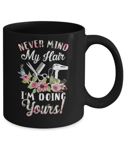 Never Mind My Hair I'm Doing Yours HairStylist Mug-Coffee Mug-11oz Mug-Black