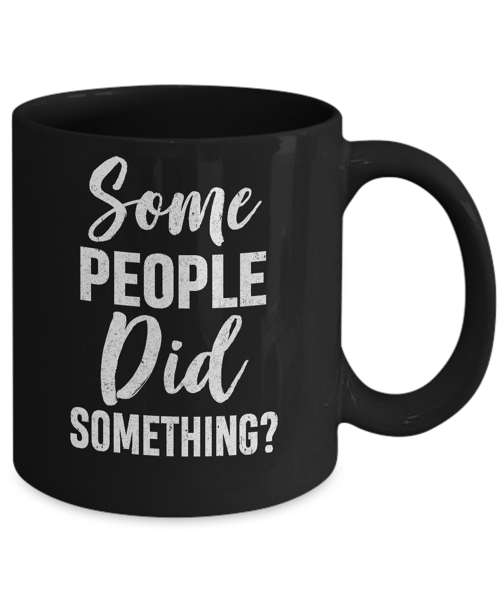 Some People Did Something Mug-Coffee Mug-11oz Mug-Black