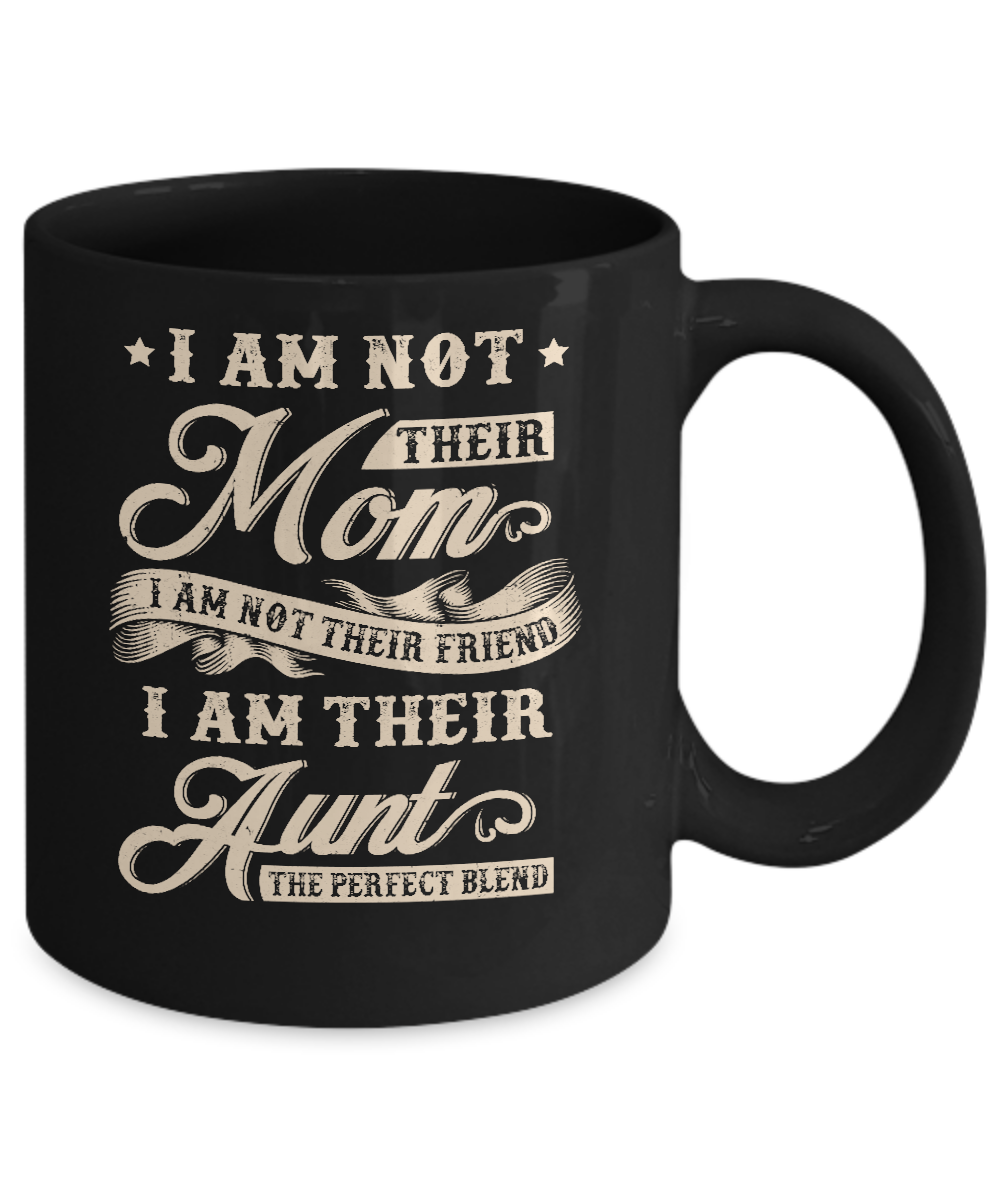 I Am Not Their Mom I Am Their Aunt The Perfect Blend Mug-Coffee Mug-11oz Mug-Black