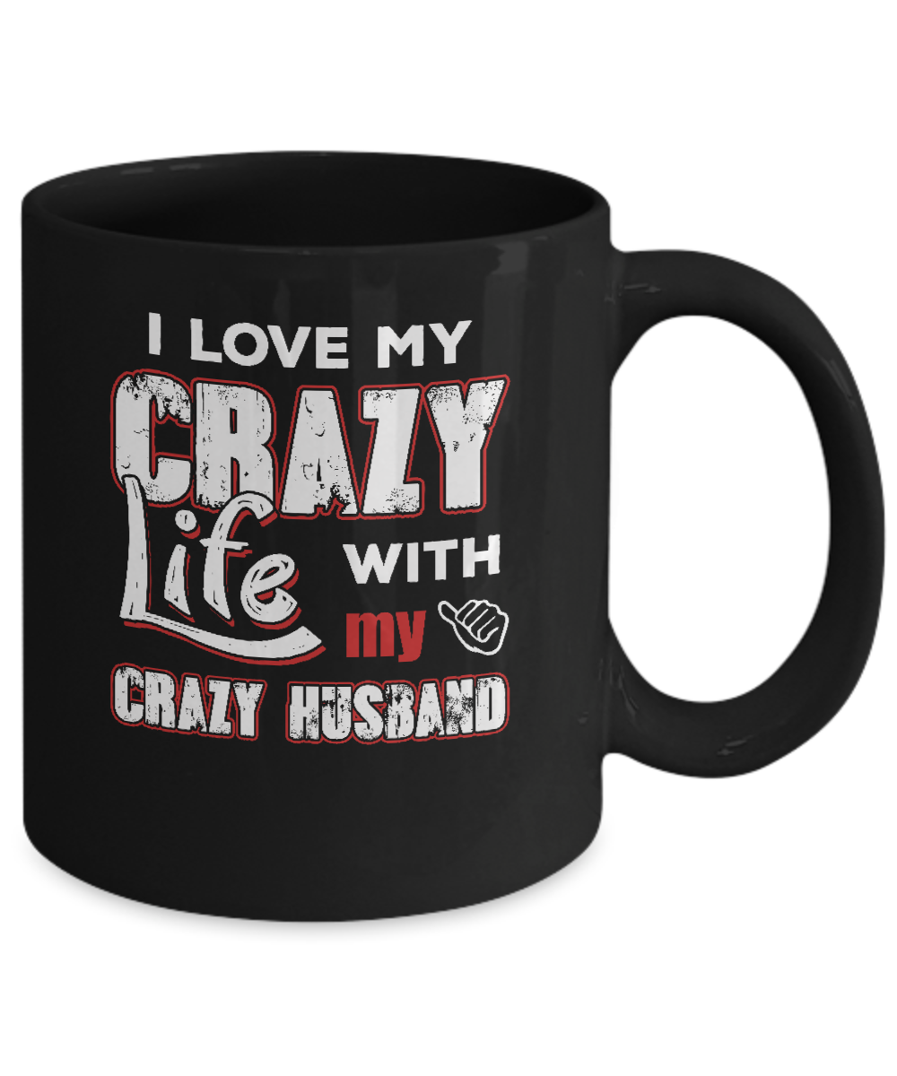 I Love My Crazy Life With My Crazy Husband Wife Mug-Coffee Mug-11oz Mug-Black