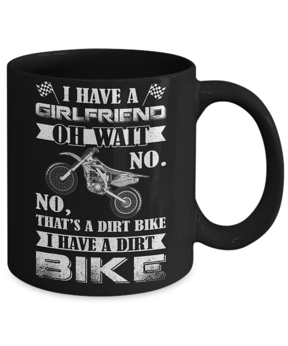 I Have A Girlfriend Oh Wait No No That's A Dirt Bike Mug-Coffee Mug-11oz Mug-Black