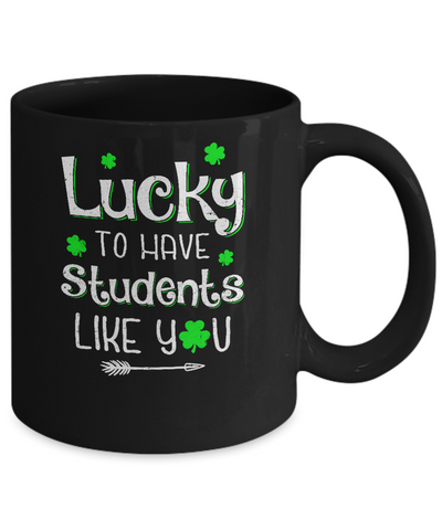 Teacher St Patrick's Day Lucky To Have Students Like You Mug-Coffee Mug-11oz Mug-Black
