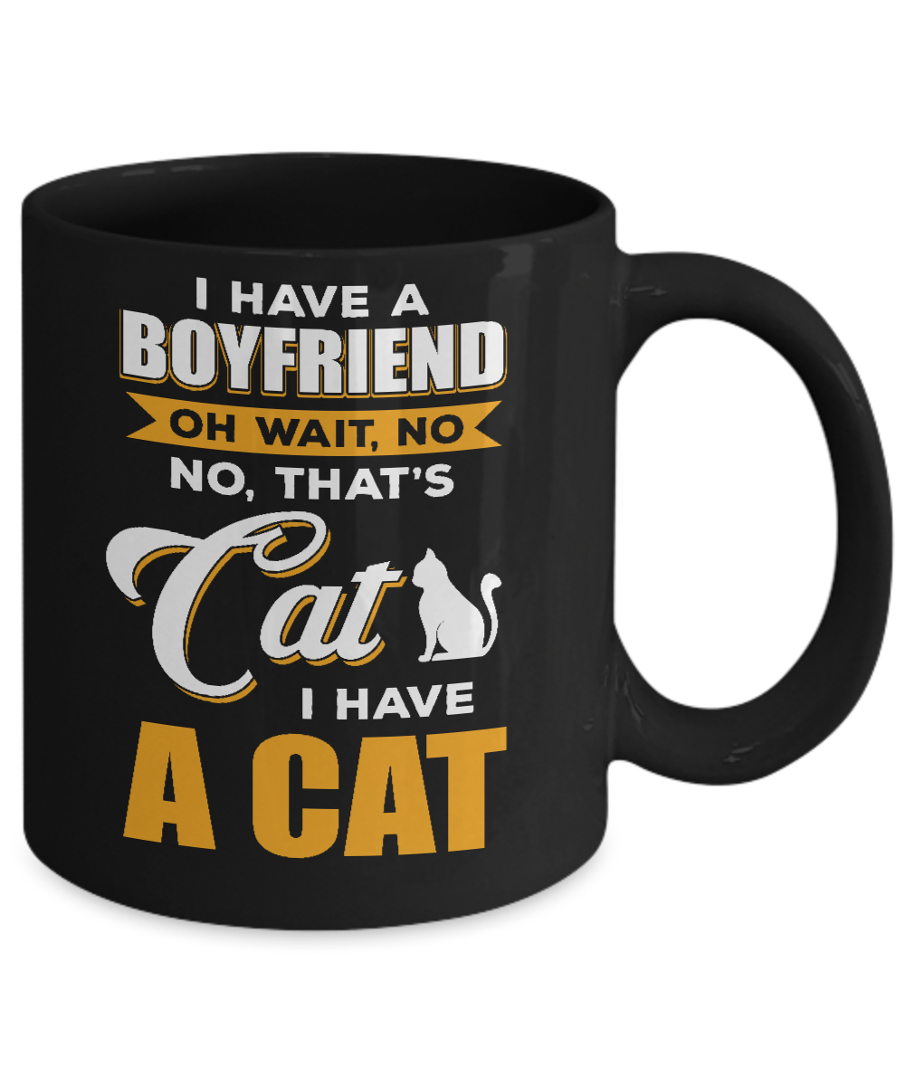 I Have A Boyfriend Oh Wait No No That's Cat I Have A Cat Mug-Coffee Mug-11oz Mug-Black