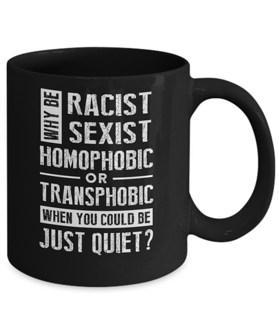 Political Why Be Racist Sexist Homophobic Or Transphobic Mug-Coffee Mug-11oz Mug-Black