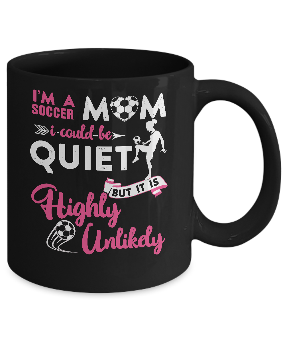 I'm A Soccer Mom I Could Be Quiet It Is Highly Unilkely Mug-Coffee Mug-11oz Mug-Black