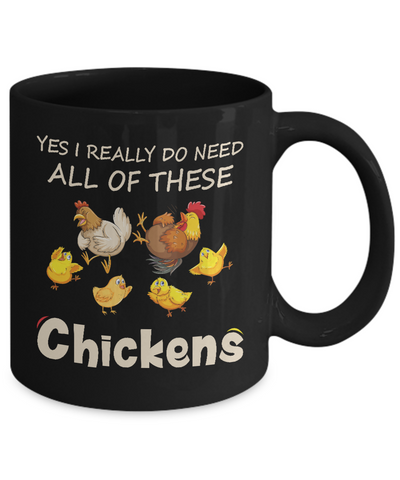 Yes I Really Do Need All These Chickens Funny Farmers Mug-Coffee Mug-11oz Mug-Black