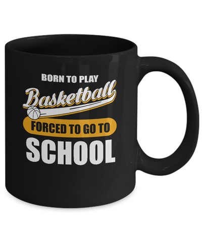Born To Play Basketball Forced To Go To School Mug-Coffee Mug-11oz Mug-Black