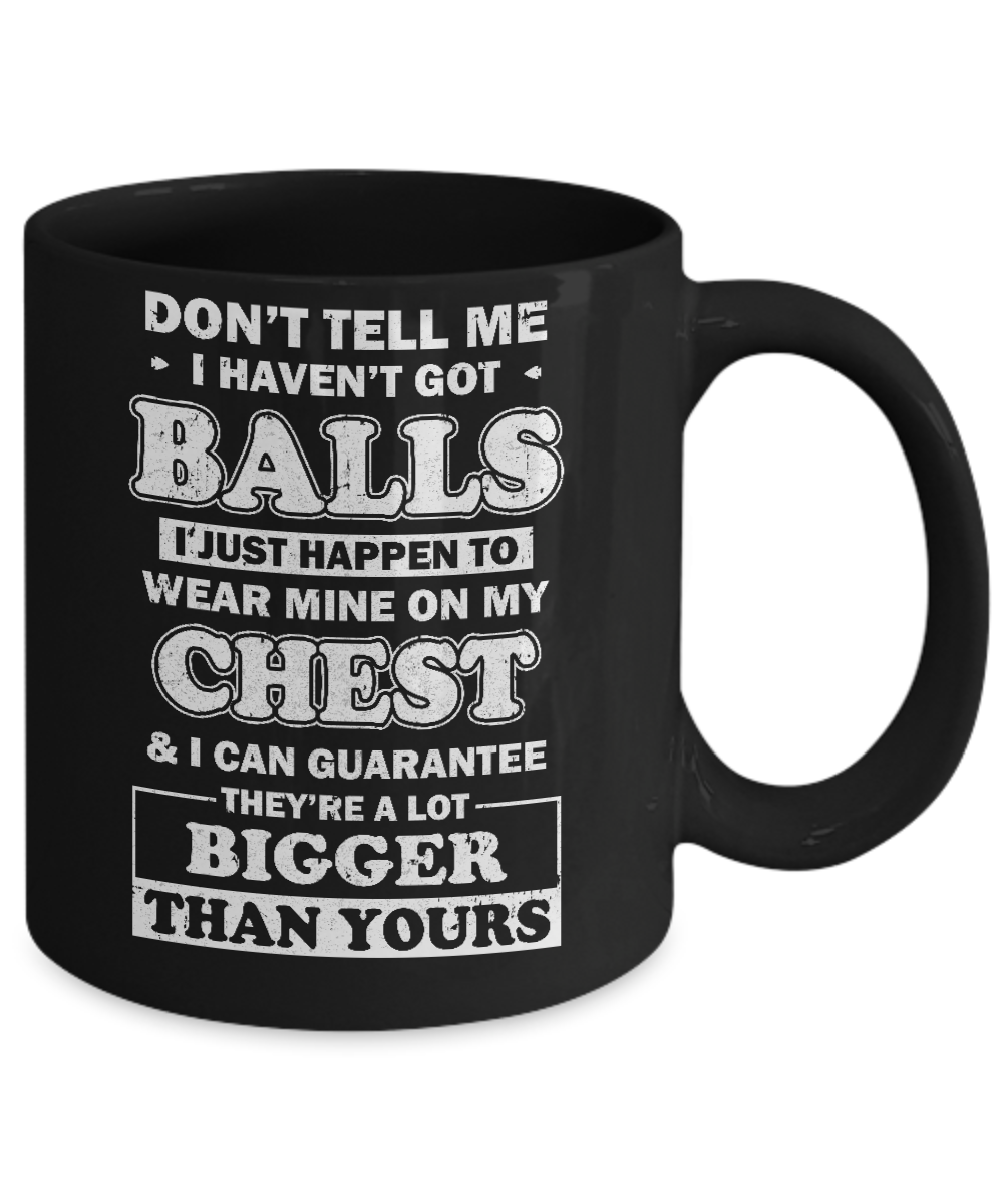 Don't Tell Me I Haven't Got Balls They Bigger Than Yours Mug-Coffee Mug-11oz Mug-Black