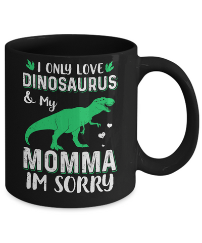 I Only Love Dinosaurs And My Momma I'm Sorry Mug-Coffee Mug-11oz Mug-Black