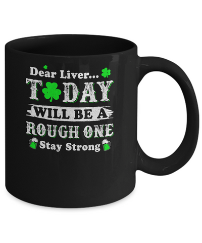 Dear Liver Today Will Be Rough Stay Strong St Pattys Patricks Mug-Coffee Mug-11oz Mug-Black