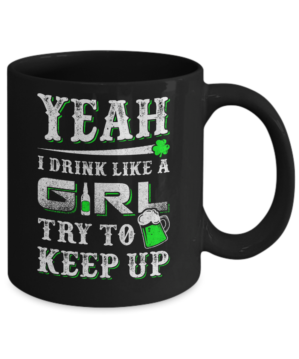Yeah I Drink Like A Girl Try To Keep Up St Patrick Day Mug-Coffee Mug-11oz Mug-Black