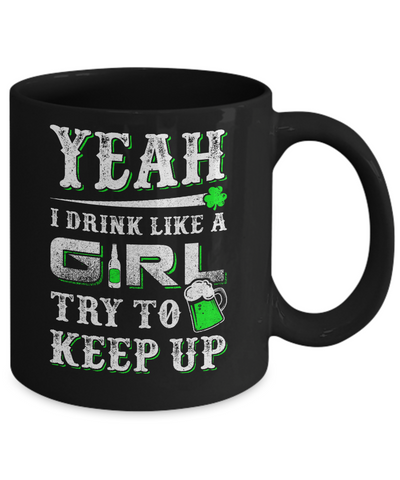 Yeah I Drink Like A Girl Try To Keep Up St Patrick Day Mug-Coffee Mug-11oz Mug-Black