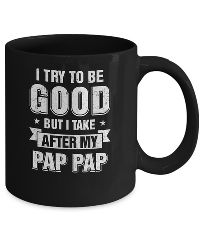 Toddler Kids I Try To Be Good But I Take After My Pap Pap Mug-Coffee Mug-11oz Mug-Black